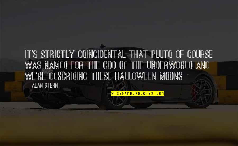 Moon For Quotes By Alan Stern: It's strictly coincidental that Pluto of course was