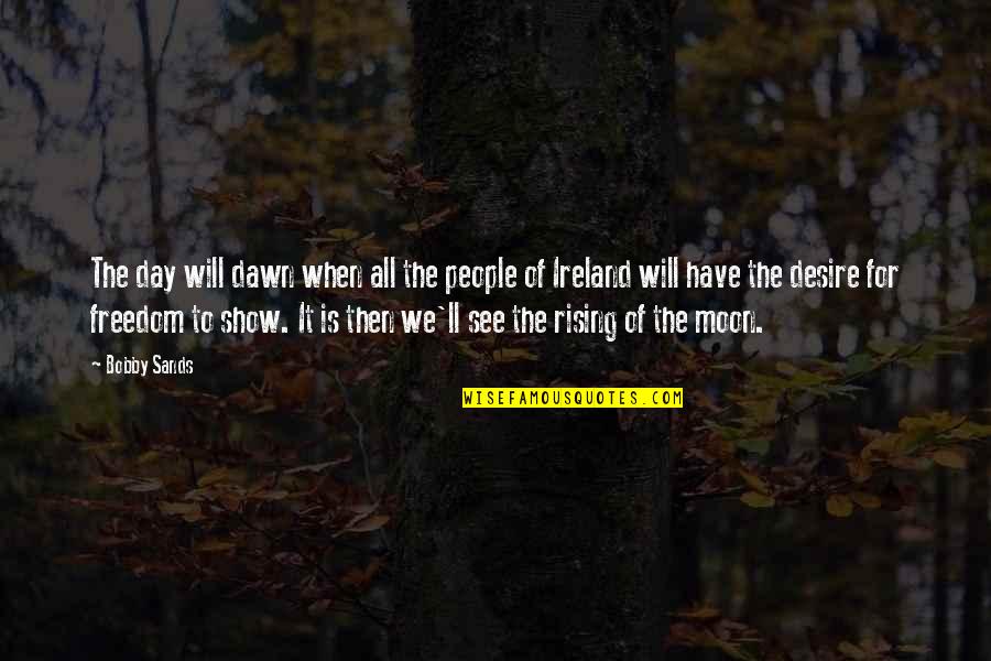 Moon For Quotes By Bobby Sands: The day will dawn when all the people