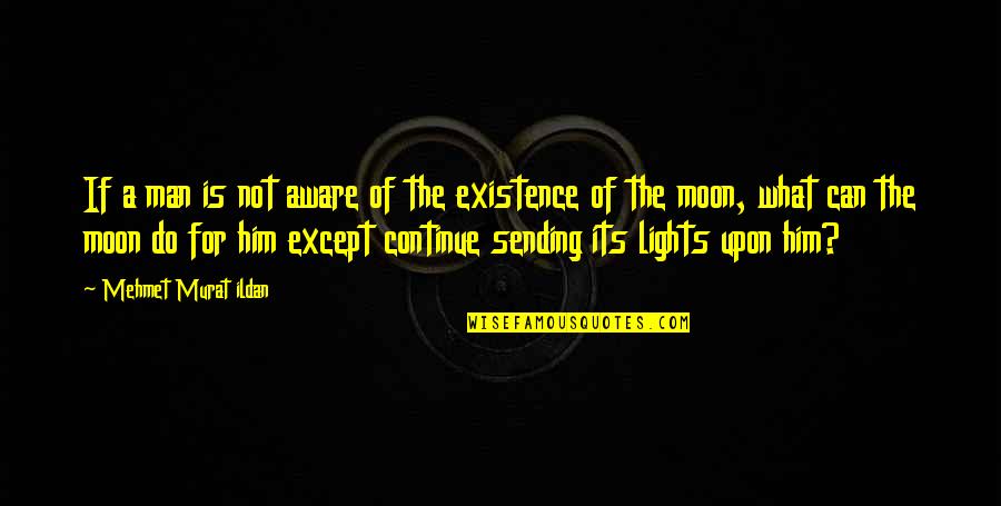 Moon For Quotes By Mehmet Murat Ildan: If a man is not aware of the