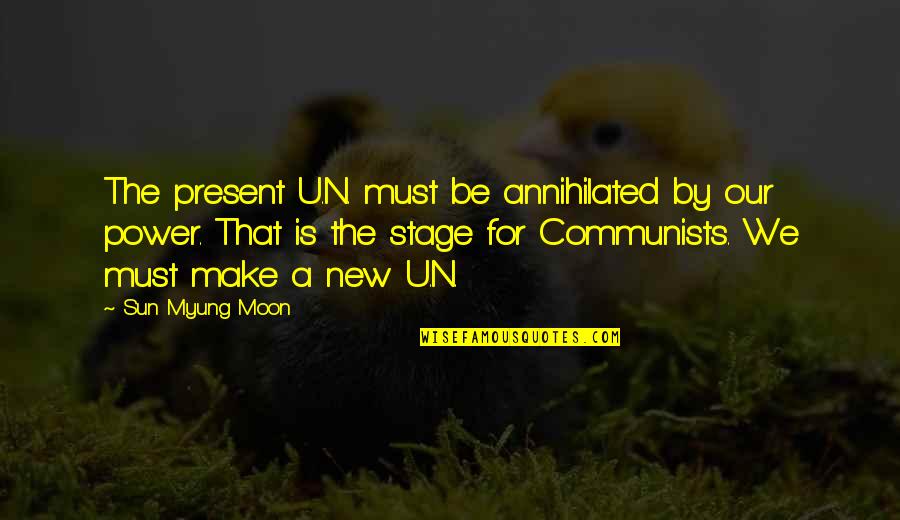 Moon For Quotes By Sun Myung Moon: The present U.N. must be annihilated by our