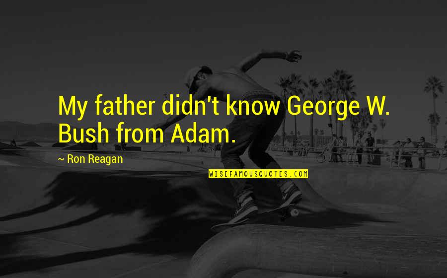 Moon Gazing Hare Quotes By Ron Reagan: My father didn't know George W. Bush from Moon Gazing Hare Quotes By Ron Reagan: My father didn't know George W. Bush from