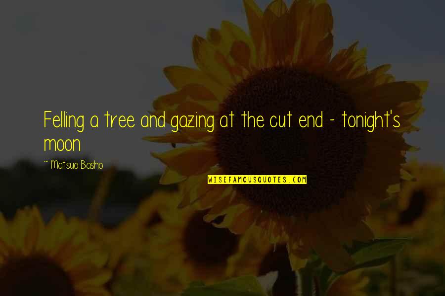 Moon Gazing Tonight Quotes By Matsuo Basho: Felling a tree and gazing at the cut Moon Gazing Tonight Quotes By Matsuo Basho: Felling a tree and gazing at the cut