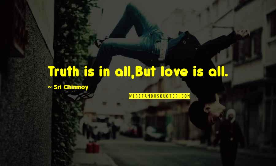 Moon Girl Quotes By Sri Chinmoy: Truth is in all,But love is all.