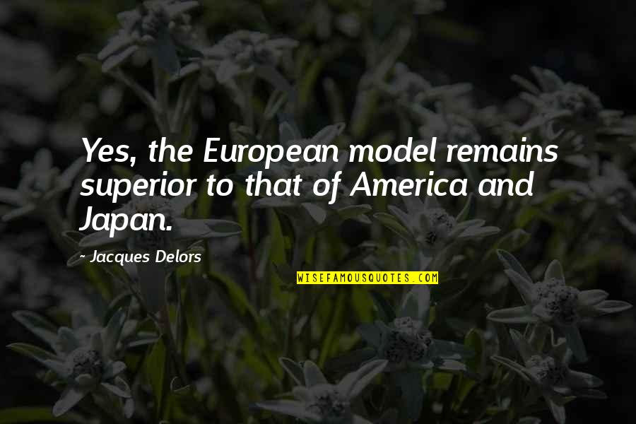 Moon Goodreads Quotes By Jacques Delors: Yes, the European model remains superior to that