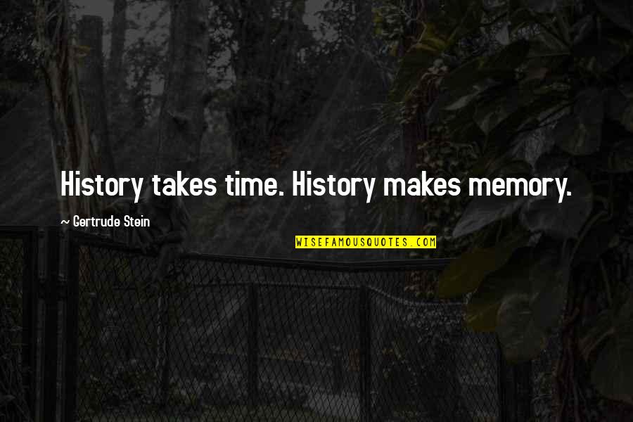 Moon Hoax Quotes By Gertrude Stein: History takes time. History makes memory. Moon Hoax Quotes By Gertrude Stein: History takes time. History makes memory.