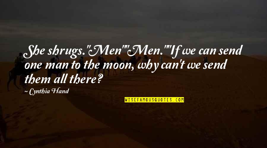 Moon In My Hand Quotes By Cynthia Hand: She shrugs."Men""Men.""If we can send one man to