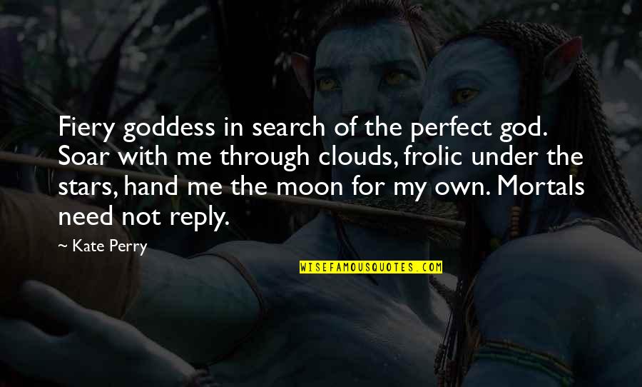 Moon In My Hand Quotes By Kate Perry: Fiery goddess in search of the perfect god.