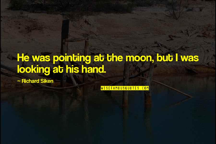 Moon In My Hand Quotes By Richard Siken: He was pointing at the moon, but I