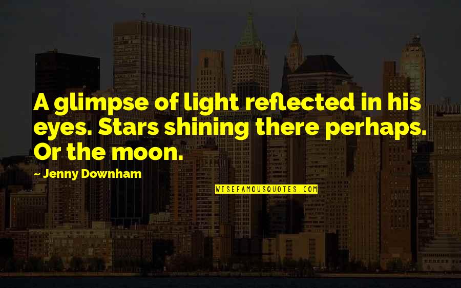 Moon In Quotes By Jenny Downham: A glimpse of light reflected in his eyes.