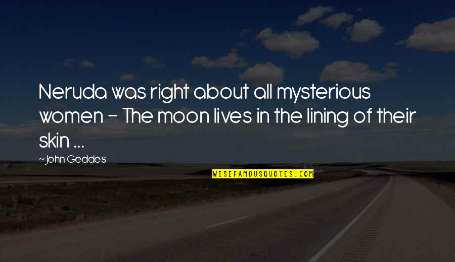 Moon In Quotes By John Geddes: Neruda was right about all mysterious women -