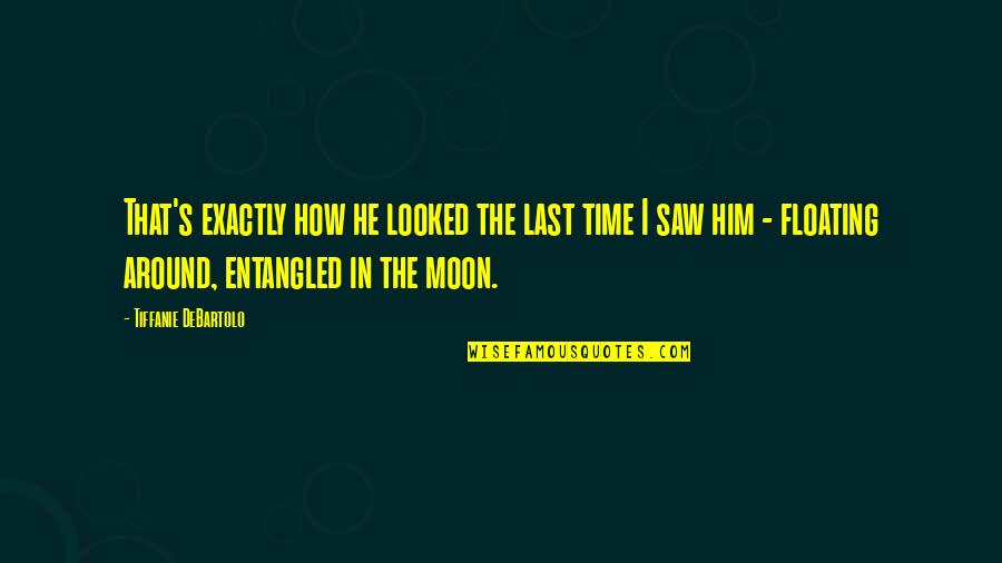 Moon In Quotes By Tiffanie DeBartolo: That's exactly how he looked the last time