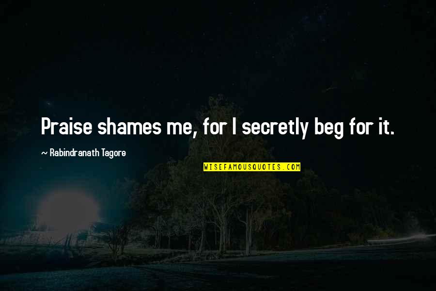 Moon In The Morning Quotes By Rabindranath Tagore: Praise shames me, for I secretly beg for