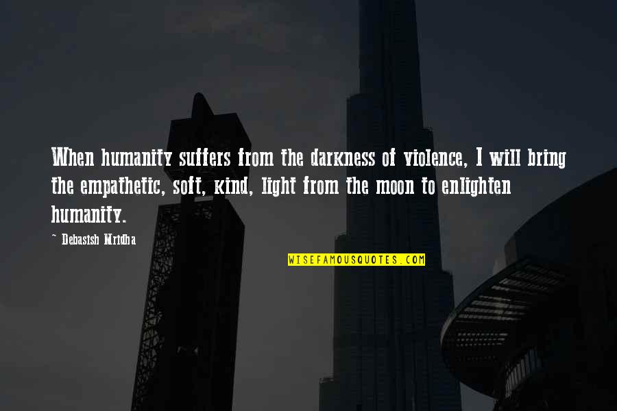 Moon Inspirational Quotes By Debasish Mridha: When humanity suffers from the darkness of violence, Moon Inspirational Quotes By Debasish Mridha: When humanity suffers from the darkness of violence,