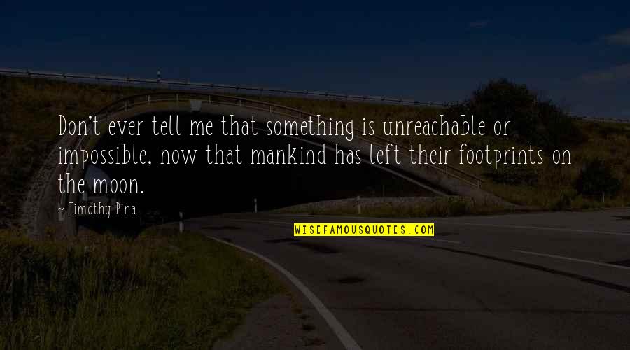 Moon Inspirational Quotes By Timothy Pina: Don't ever tell me that something is unreachable Moon Inspirational Quotes By Timothy Pina: Don't ever tell me that something is unreachable