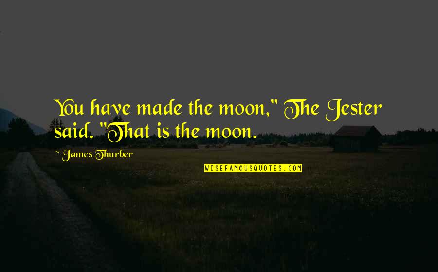 Moon Life Quotes By James Thurber: You have made the moon," The Jester said.