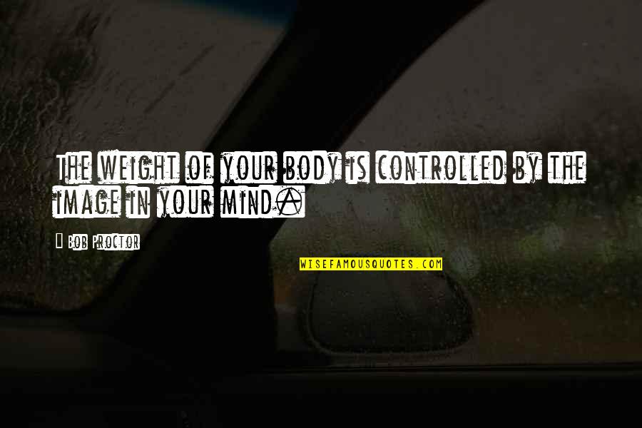 Moon Lights Quotes By Bob Proctor: The weight of your body is controlled by