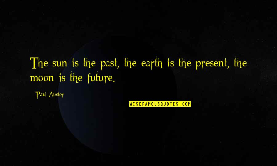 Moon Moon Quotes By Paul Auster: The sun is the past, the earth is