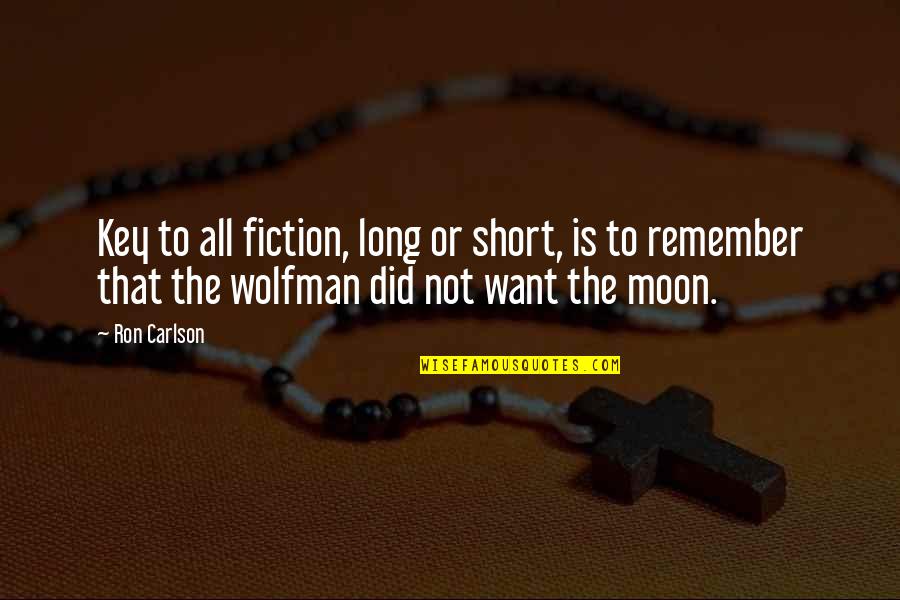 Moon Moon Quotes By Ron Carlson: Key to all fiction, long or short, is