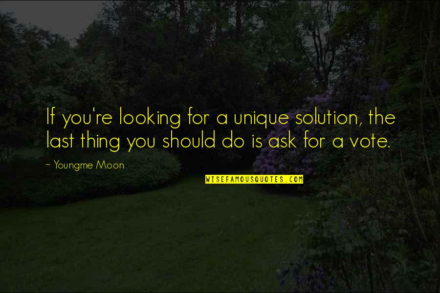 Moon Moon Quotes By Youngme Moon: If you're looking for a unique solution, the Moon Moon Quotes By Youngme Moon: If you're looking for a unique solution, the