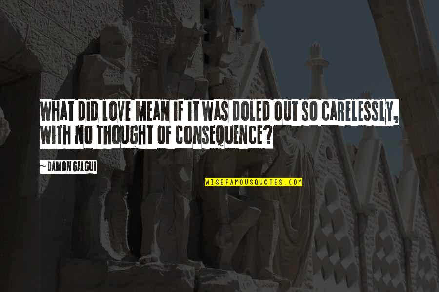 Moon Over Buffalo Quotes By Damon Galgut: What did love mean if it was doled Moon Over Buffalo Quotes By Damon Galgut: What did love mean if it was doled