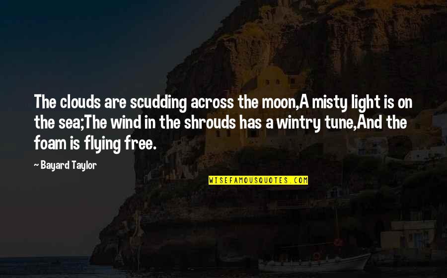 Moon Over The Sea Quotes By Bayard Taylor: The clouds are scudding across the moon,A misty