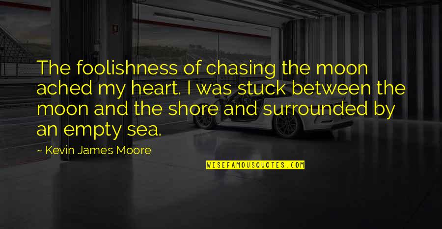 Moon Over The Sea Quotes By Kevin James Moore: The foolishness of chasing the moon ached my