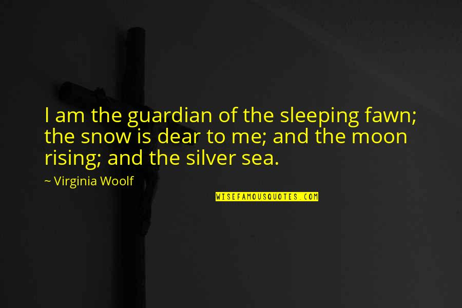 Moon Over The Sea Quotes By Virginia Woolf: I am the guardian of the sleeping fawn;