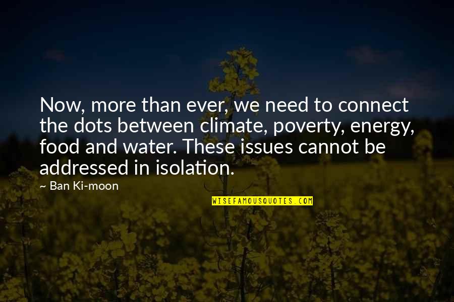 Moon Over Water Quotes By Ban Ki-moon: Now, more than ever, we need to connect