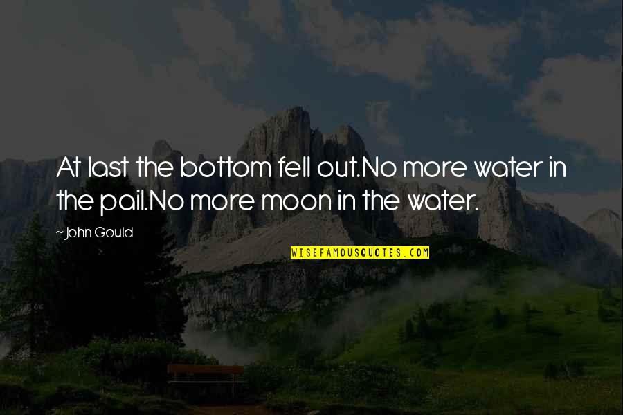Moon Over Water Quotes By John Gould: At last the bottom fell out.No more water