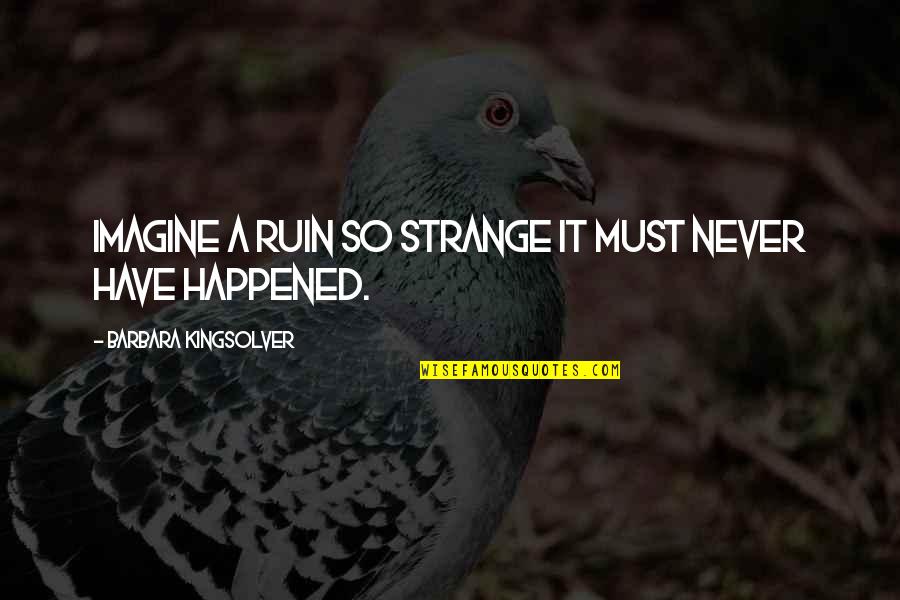 Moon Pale Quotes By Barbara Kingsolver: Imagine a ruin so strange it must never Moon Pale Quotes By Barbara Kingsolver: Imagine a ruin so strange it must never