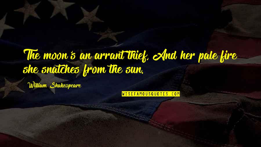Moon Pale Quotes By William Shakespeare: The moon's an arrant thief, And her pale Moon Pale Quotes By William Shakespeare: The moon's an arrant thief, And her pale