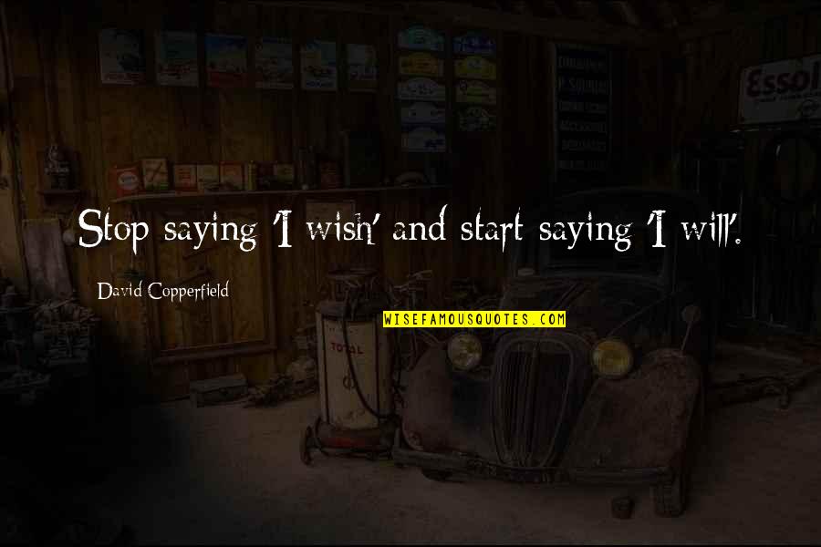 Moon Phase Quotes By David Copperfield: Stop saying 'I wish' and start saying 'I