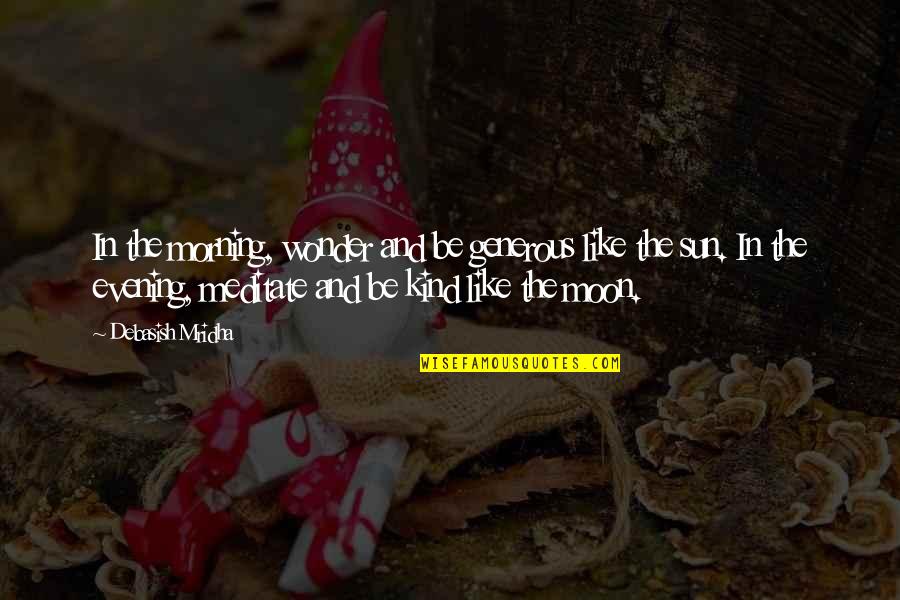 Moon Philosophy Quotes By Debasish Mridha: In the morning, wonder and be generous like Moon Philosophy Quotes By Debasish Mridha: In the morning, wonder and be generous like