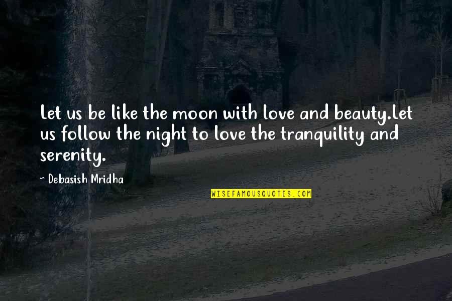 Moon Philosophy Quotes By Debasish Mridha: Let us be like the moon with love Moon Philosophy Quotes By Debasish Mridha: Let us be like the moon with love