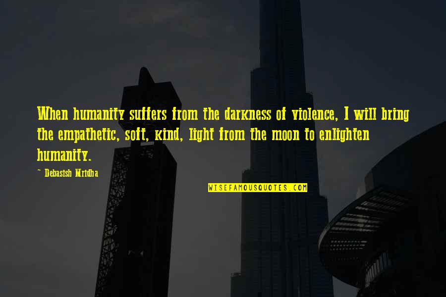 Moon Philosophy Quotes By Debasish Mridha: When humanity suffers from the darkness of violence,