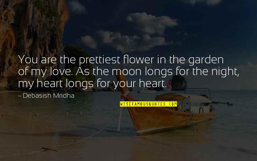 Moon Philosophy Quotes By Debasish Mridha: You are the prettiest flower in the garden Moon Philosophy Quotes By Debasish Mridha: You are the prettiest flower in the garden