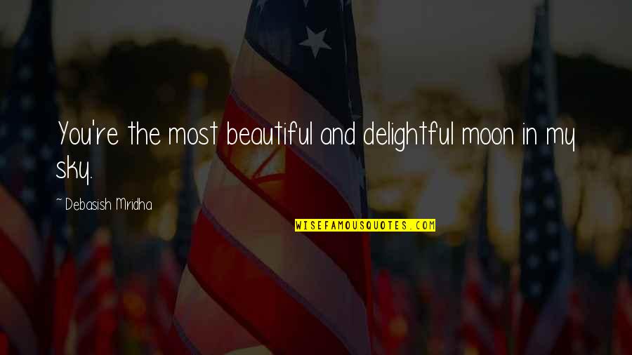 Moon Philosophy Quotes By Debasish Mridha: You're the most beautiful and delightful moon in Moon Philosophy Quotes By Debasish Mridha: You're the most beautiful and delightful moon in