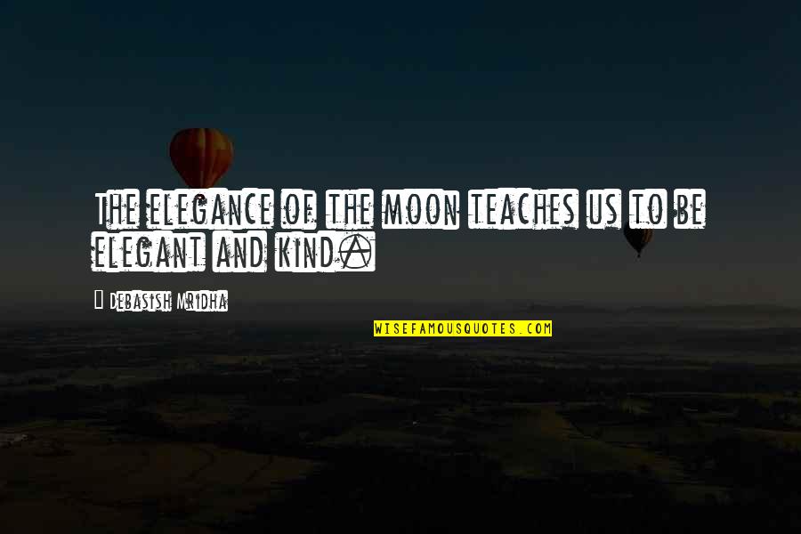 Moon Philosophy Quotes By Debasish Mridha: The elegance of the moon teaches us to Moon Philosophy Quotes By Debasish Mridha: The elegance of the moon teaches us to