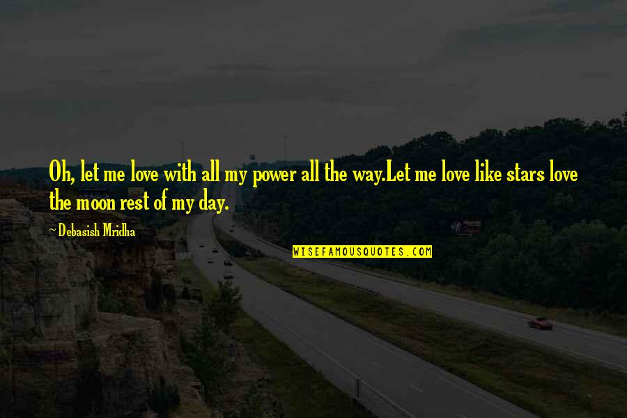 Moon Philosophy Quotes By Debasish Mridha: Oh, let me love with all my power Moon Philosophy Quotes By Debasish Mridha: Oh, let me love with all my power