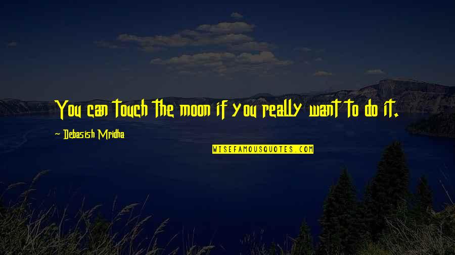 Moon Philosophy Quotes By Debasish Mridha: You can touch the moon if you really Moon Philosophy Quotes By Debasish Mridha: You can touch the moon if you really