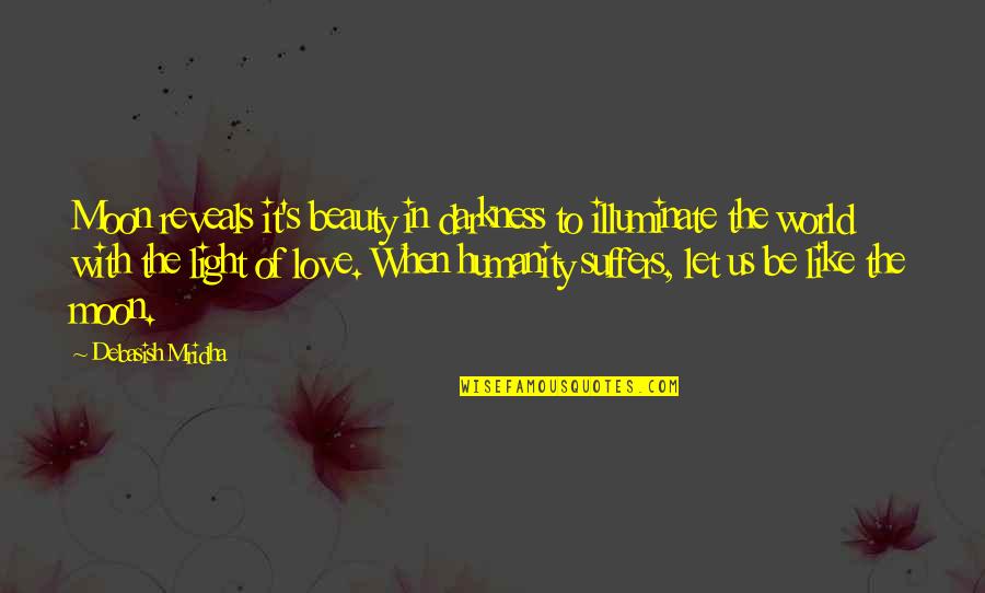 Moon Philosophy Quotes By Debasish Mridha: Moon reveals it's beauty in darkness to illuminate Moon Philosophy Quotes By Debasish Mridha: Moon reveals it's beauty in darkness to illuminate