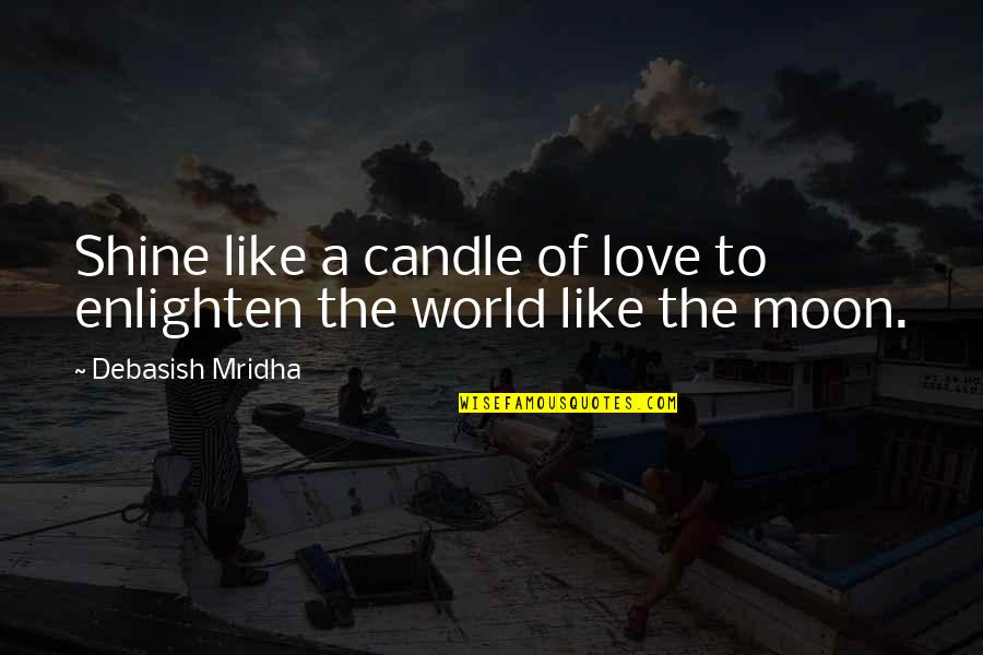 Moon Philosophy Quotes By Debasish Mridha: Shine like a candle of love to enlighten Moon Philosophy Quotes By Debasish Mridha: Shine like a candle of love to enlighten
