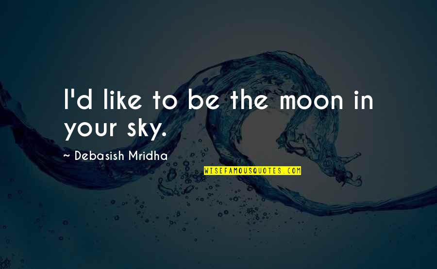 Moon Philosophy Quotes By Debasish Mridha: I'd like to be the moon in your Moon Philosophy Quotes By Debasish Mridha: I'd like to be the moon in your