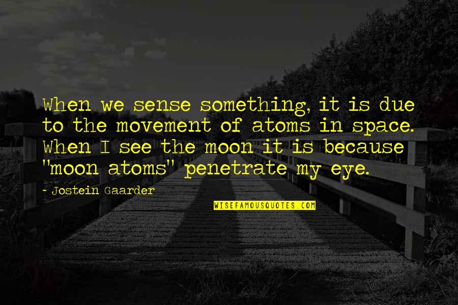 Moon Philosophy Quotes By Jostein Gaarder: When we sense something, it is due to Moon Philosophy Quotes By Jostein Gaarder: When we sense something, it is due to