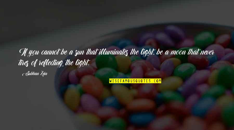 Moon Philosophy Quotes By Subhan Zein: If you cannot be a sun that illuminates Moon Philosophy Quotes By Subhan Zein: If you cannot be a sun that illuminates