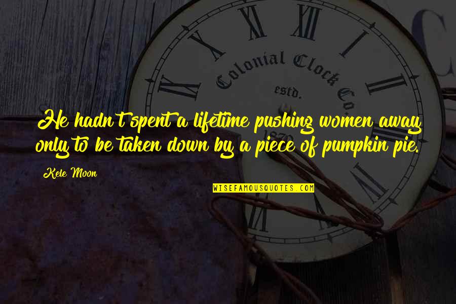 Moon Pie Quotes By Kele Moon: He hadn't spent a lifetime pushing women away Moon Pie Quotes By Kele Moon: He hadn't spent a lifetime pushing women away