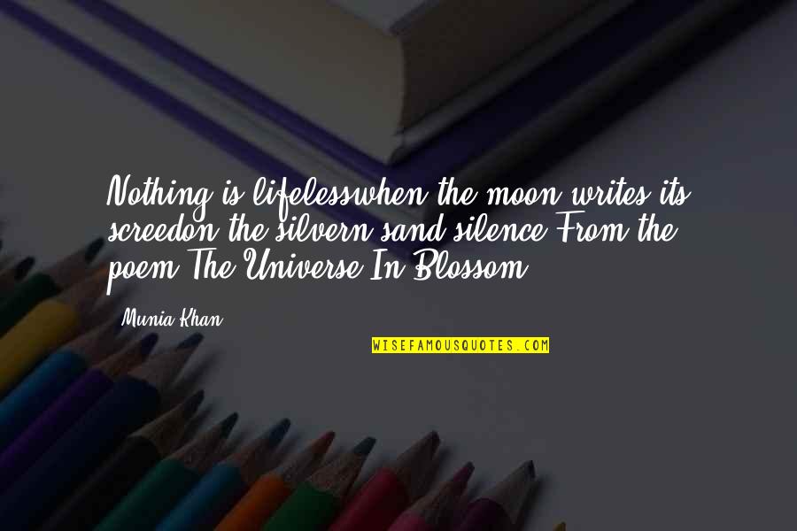 Moon Poem Quotes By Munia Khan: Nothing is lifelesswhen the moon writes its screedon Moon Poem Quotes By Munia Khan: Nothing is lifelesswhen the moon writes its screedon