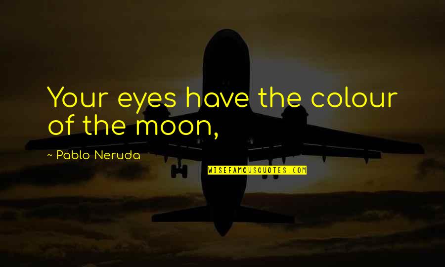 Moon Poetry Quotes By Pablo Neruda: Your eyes have the colour of the moon,