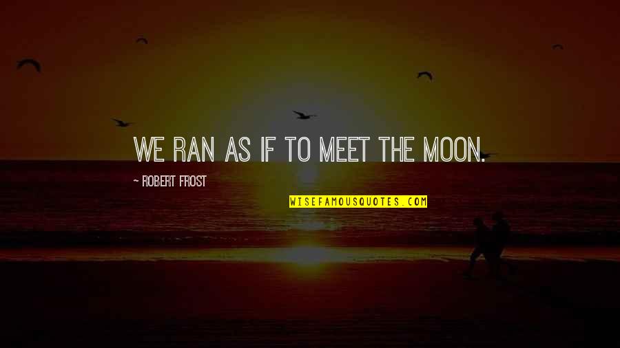 Moon Poetry Quotes By Robert Frost: We ran as if to meet the moon.