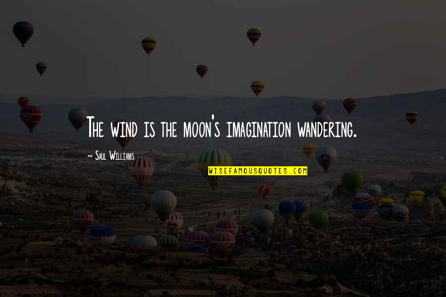 Moon Poetry Quotes By Saul Williams: The wind is the moon's imagination wandering.
